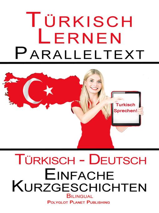 Title details for Türkisch Lernen--Paralleltext--Einfache Kurzgeschichten (Türkisch--Deutsch) Bilingual--Doppeltext by Polyglot Planet Publishing - Available